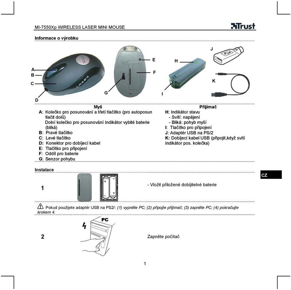Svítí: napájení - Bliká: pohyb myší I: Tlačítko pro připojení J: Adaptér USB na PS/2 K: Dobíjecí kabel USB (připojit,když svítí indikátor pos.