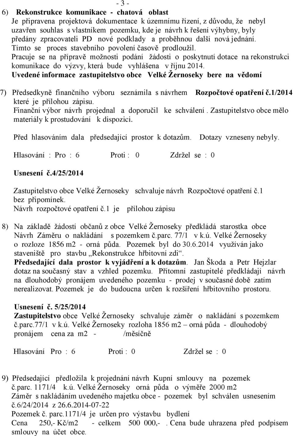 Pracuje se na přípravě moţnosti podání ţádosti o poskytnutí dotace na rekonstrukci komunikace do výzvy, která bude vyhlášena v říjnu 2014.