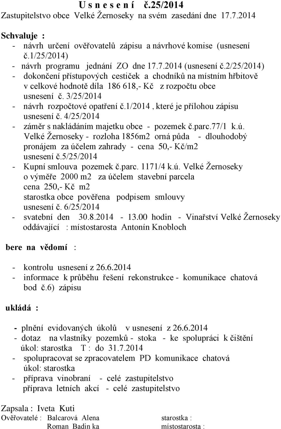 2/25/2014) - dokončení přístupových cestiček a chodníků na místním hřbitově v celkové hodnotě díla 186 618,- Kč z rozpočtu obce usnesení č. 3/25/2014 - návrh rozpočtové opatření č.