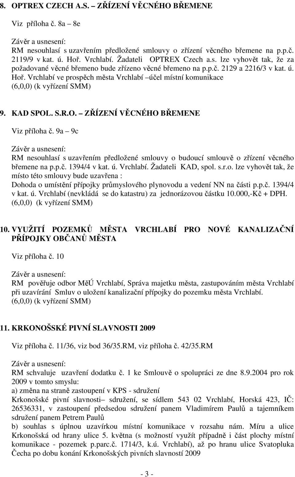 Vrchlabí ve prospěch města Vrchlabí účel místní komunikace (6,0,0) (k vyřízení SMM) 9. KAD SPOL. S.R.O. ZŘÍZENÍ VĚCNÉHO BŘEMENE Viz příloha č.