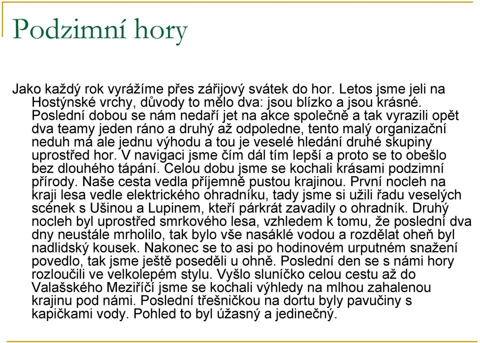 uprostřed hor. V navigaci jsme čím dál tím lepší a proto se to obešlo bez dlouhého tápání. Celou dobu jsme se kochali krásami podzimní přírody. Naše cesta vedla příjemně pustou krajinou.