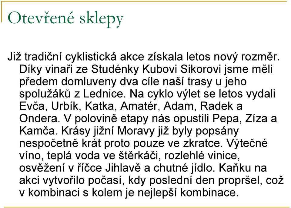 Na cyklo výlet se letos vydali Evča, Urbík, Katka, Amatér, Adam, Radek a Ondera. V polovině etapy nás opustili Pepa, Zíza a Kamča.