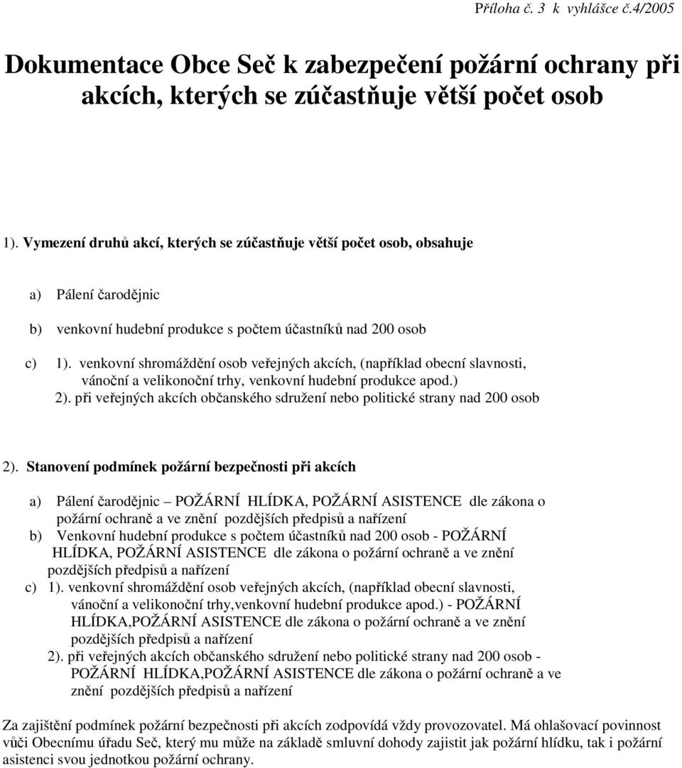 venkovní shromáždění osob veřejných akcích, (například obecní slavnosti, vánoční a velikonoční trhy, venkovní hudební produkce apod.) 2).