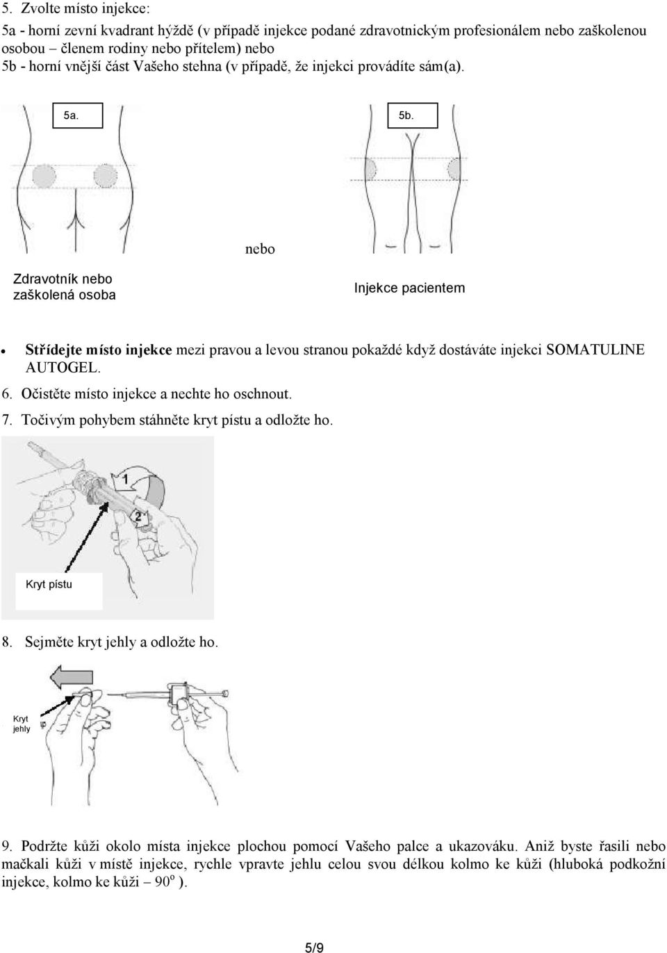 nebo Zdravotník nebo zaškolená osoba Injekce pacientem Střídejte místo injekce mezi pravou a levou stranou pokaždé když dostáváte injekci SOMATULINE AUTOGEL. 6.