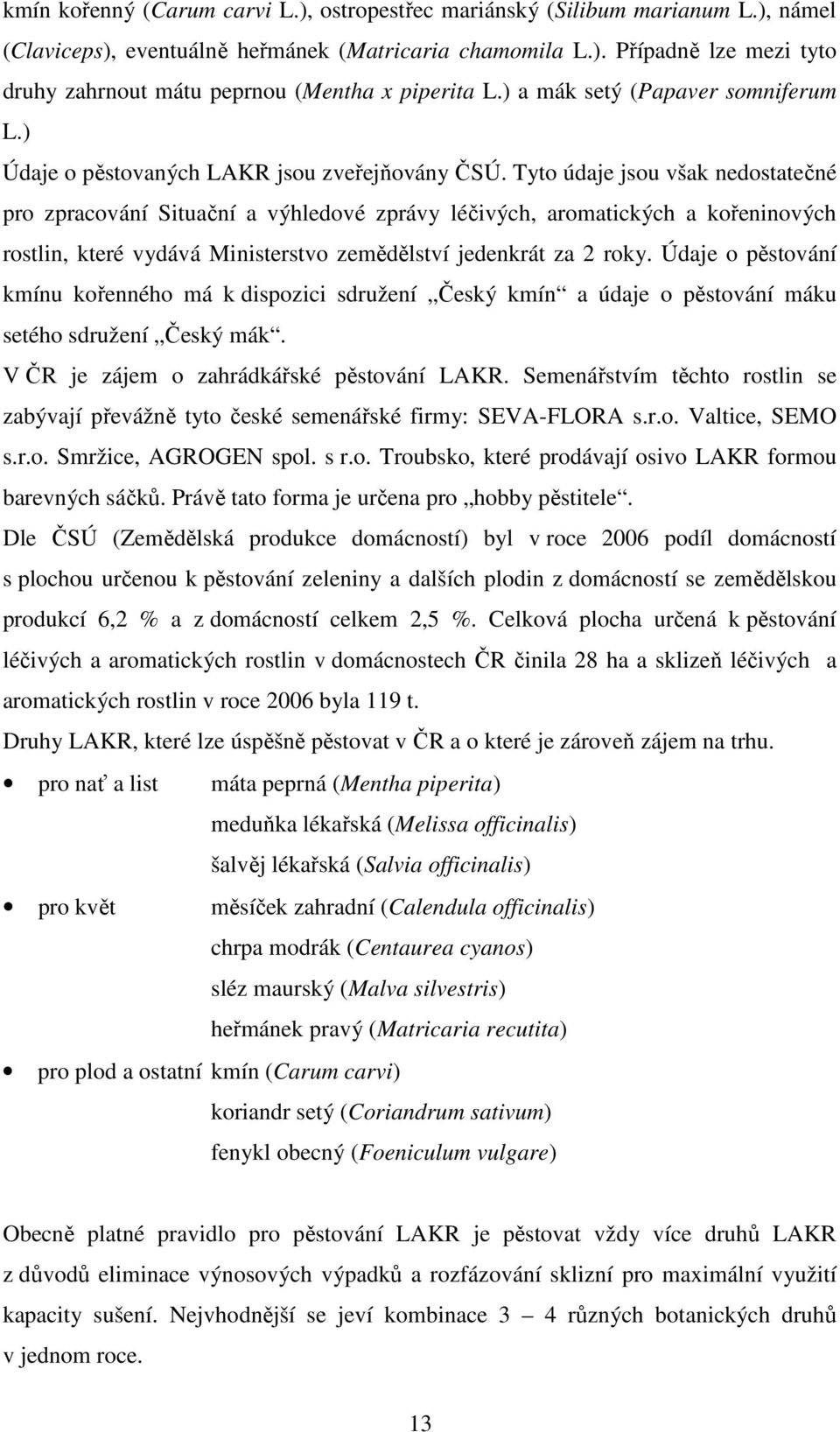 Tyto údaje jsou však nedostatečné pro zpracování Situační a výhledové zprávy léčivých, aromatických a kořeninových rostlin, které vydává Ministerstvo zemědělství jedenkrát za 2 roky.