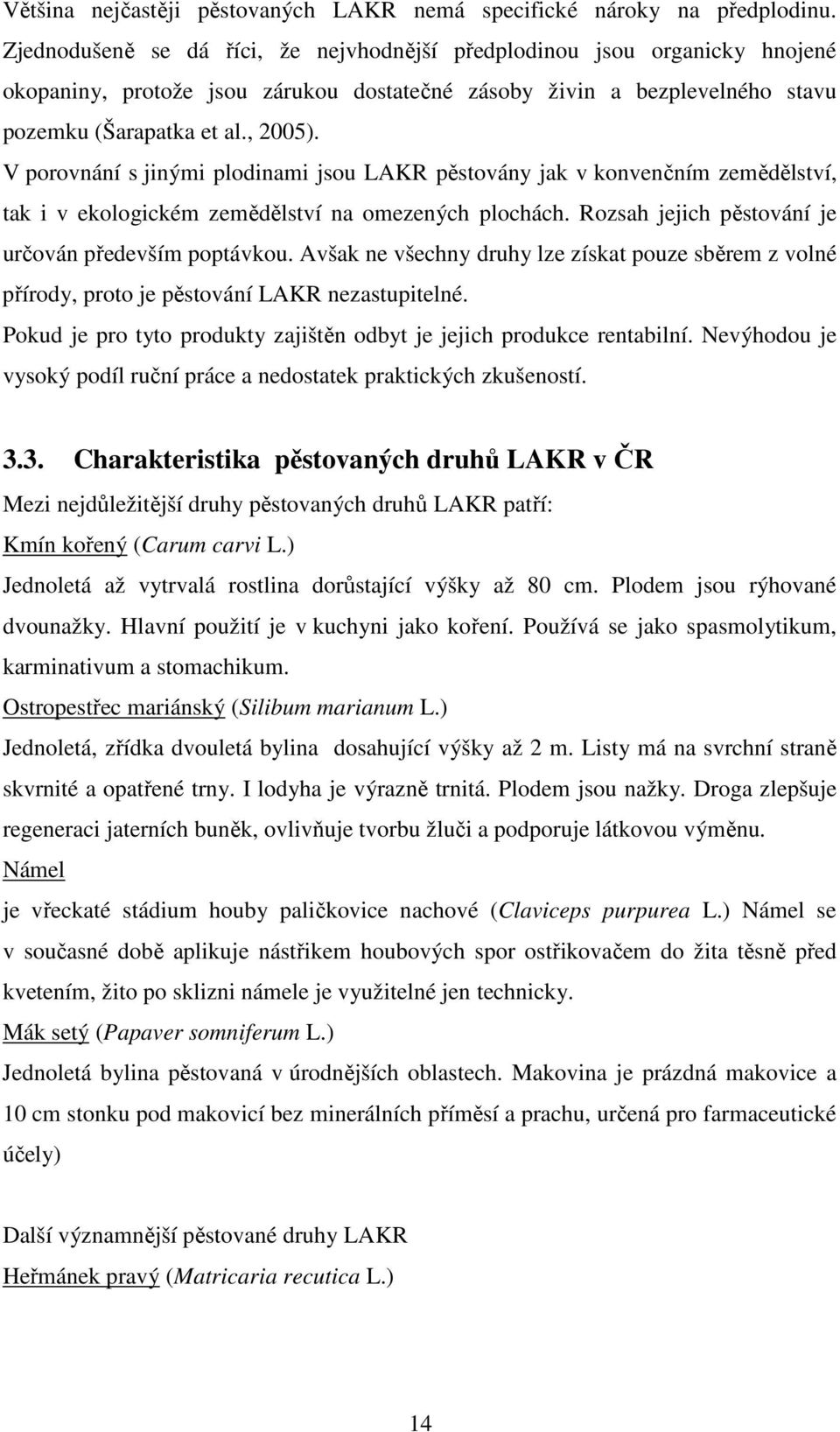 V porovnání s jinými plodinami jsou LAKR pěstovány jak v konvenčním zemědělství, tak i v ekologickém zemědělství na omezených plochách. Rozsah jejich pěstování je určován především poptávkou.