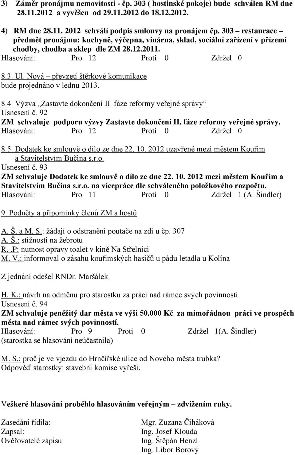 Nová převzetí štěrkové komunikace bude projednáno v lednu 2013. 8.4. Výzva Zastavte dokončení II. fáze reformy veřejné správy Usnesení č. 92 ZM schvaluje podporu výzvy Zastavte dokončení II.