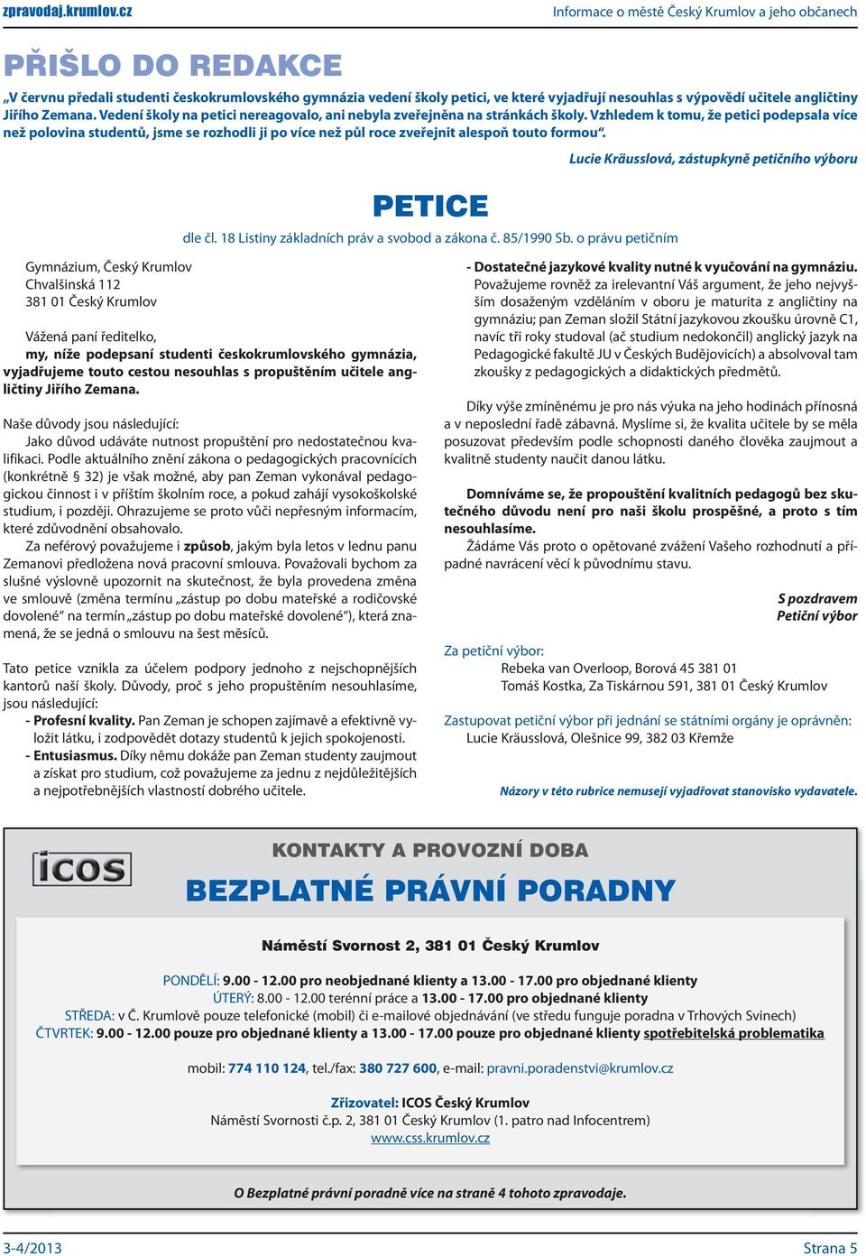 Vzhledem k tomu, že petici podepsala více než polovina studentů, jsme se rozhodli ji po více než půl roce zveřejnit alespoň touto formou. Lucie Kräusslová, zástupkyně petičního výboru PETICE dle čl.