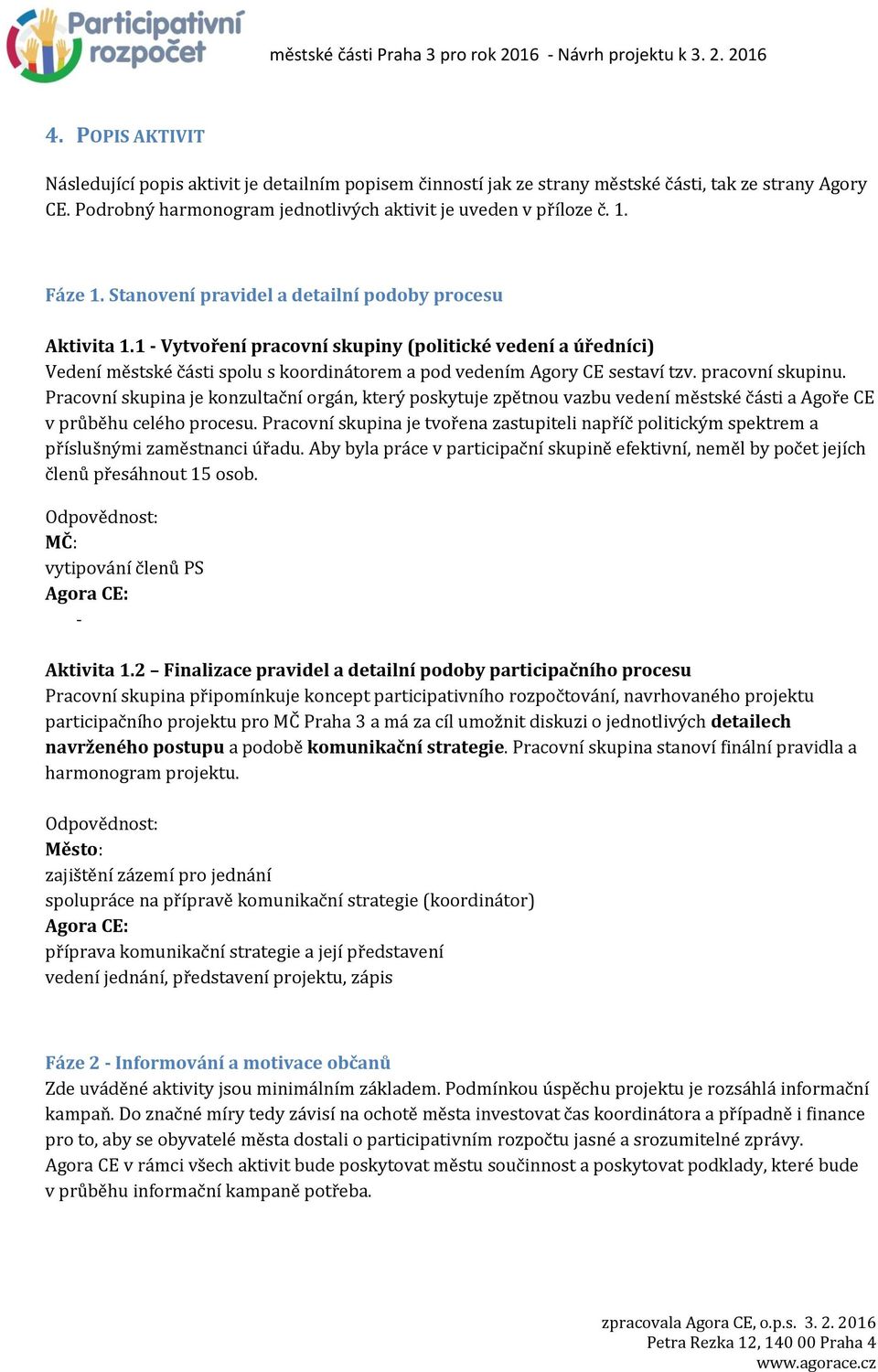 1 - Vytvoření pracovní skupiny (politické vedení a úředníci) Vedení městské části spolu s koordinátorem a pod vedením Agory CE sestaví tzv. pracovní skupinu.