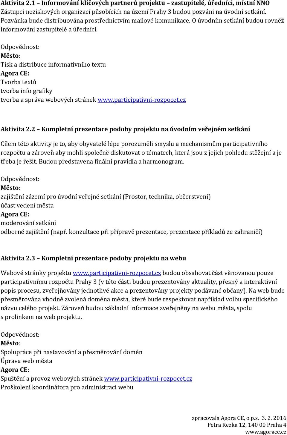 Tisk a distribuce informativního textu Tvorba textů tvorba info grafiky tvorba a správa webových stránek www.participativni-rozpocet.cz Aktivita 2.