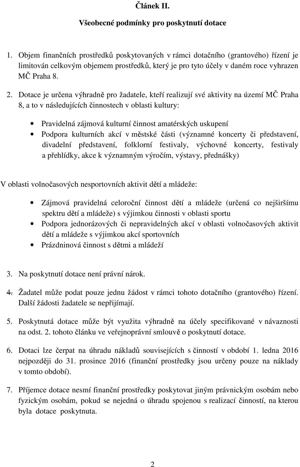 Dotace je určena výhradně pro žadatele, kteří realizují své aktivity na území MČ Praha 8, a to v následujících činnostech v oblasti kultury: Pravidelná zájmová kulturní činnost amatérských uskupení