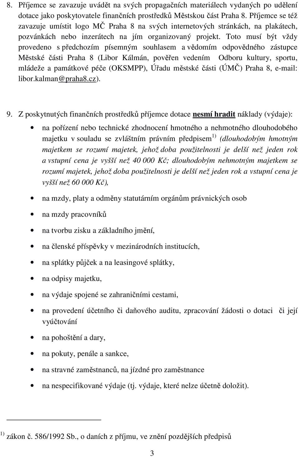 Toto musí být vždy provedeno s předchozím písemným souhlasem a vědomím odpovědného zástupce Městské části Praha 8 (Libor Kálmán, pověřen vedením Odboru kultury, sportu, mládeže a památkové péče