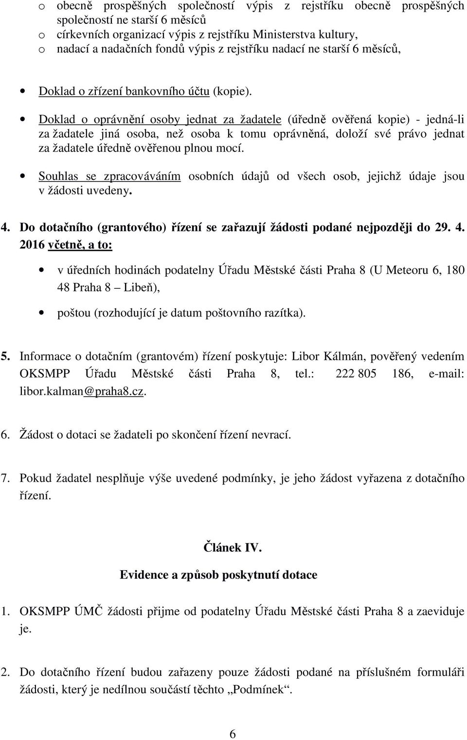 Doklad o oprávnění osoby jednat za žadatele (úředně ověřená kopie) - jedná-li za žadatele jiná osoba, než osoba k tomu oprávněná, doloží své právo jednat za žadatele úředně ověřenou plnou mocí.