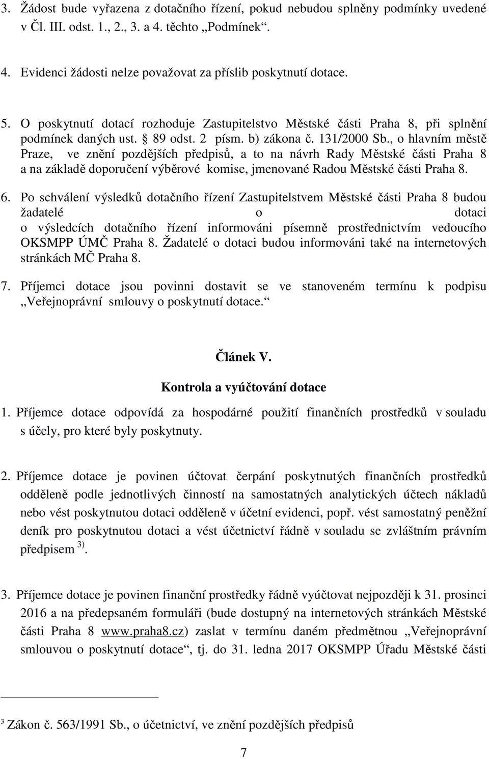 , o hlavním městě Praze, ve znění pozdějších předpisů, a to na návrh Rady Městské části Praha 8 a na základě doporučení výběrové komise, jmenované Radou Městské části Praha 8. 6.