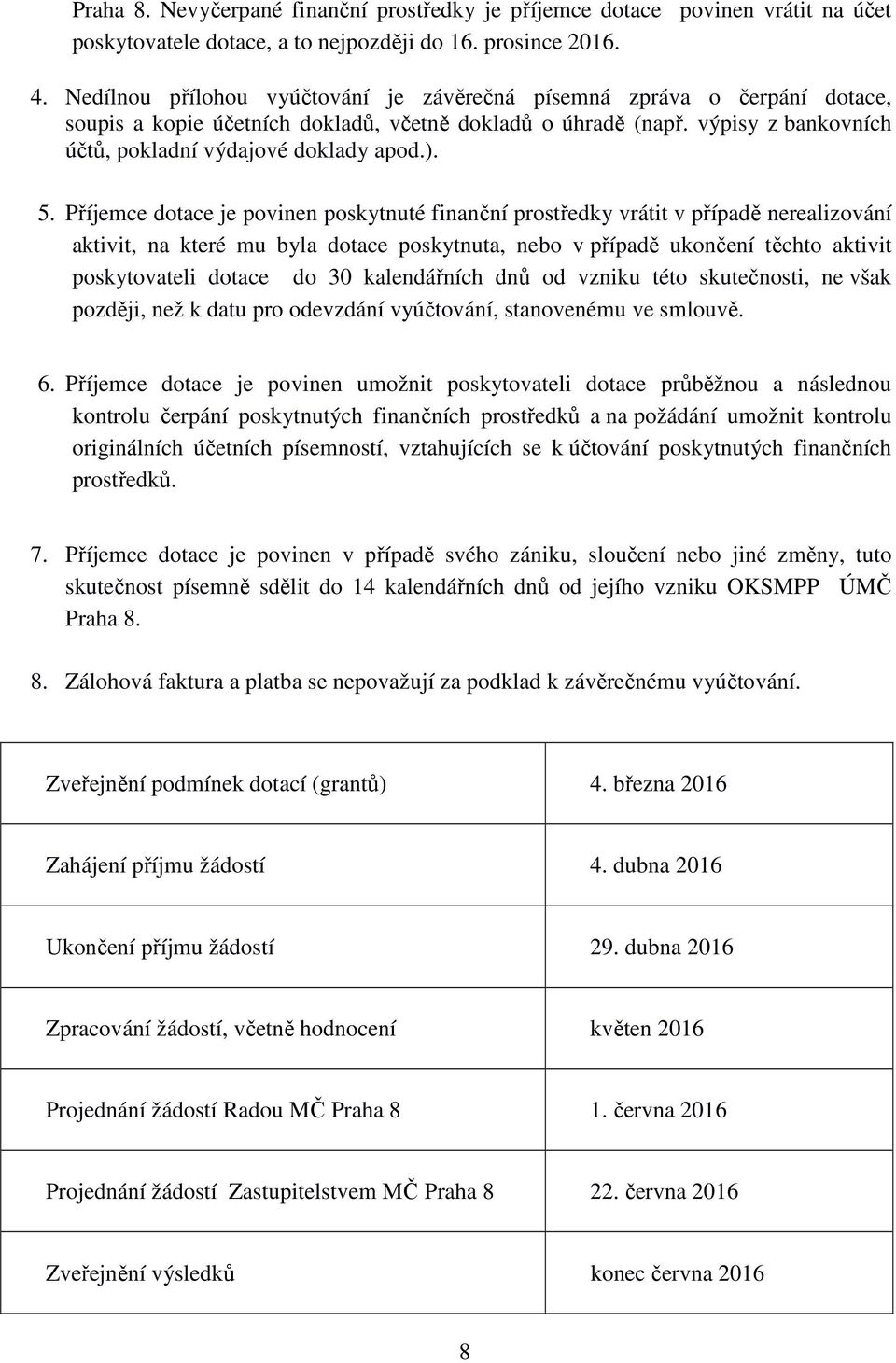 5. Příjemce dotace je povinen poskytnuté finanční prostředky vrátit v případě nerealizování aktivit, na které mu byla dotace poskytnuta, nebo v případě ukončení těchto aktivit poskytovateli dotace do