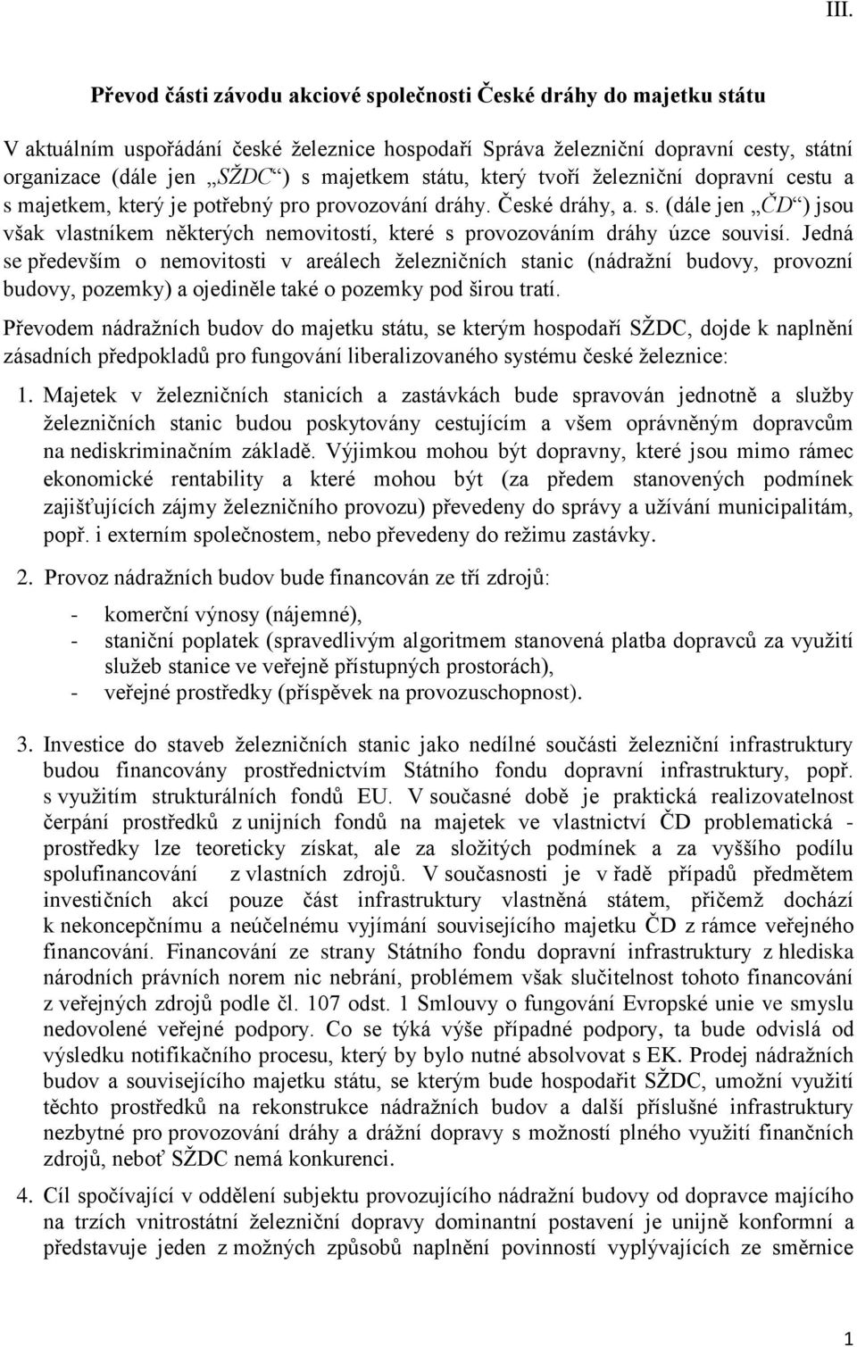 Jedná se především o nemovitosti v areálech železničních stanic (nádražní budovy, provozní budovy, pozemky) a ojediněle také o pozemky pod širou tratí.