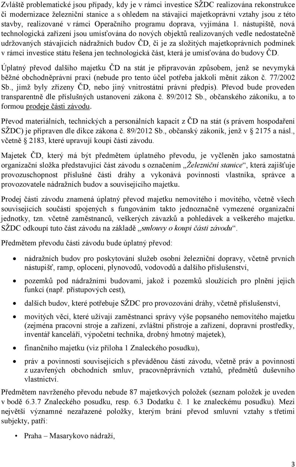 nástupiště, nová technologická zařízení jsou umísťována do nových objektů realizovaných vedle nedostatečně udržovaných stávajících nádražních budov ČD, či je za složitých majetkoprávních podmínek v