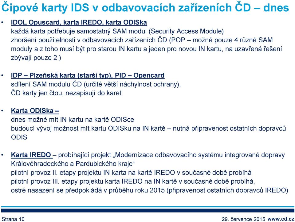 sdílení SAM modulu ČD (určité větší náchylnost ochrany), ČD karty jen čtou, nezapisují do karet Karta ODISka dnes možné mít IN kartu na kartě ODISce budoucí vývoj možnost mít kartu ODISku na IN kartě