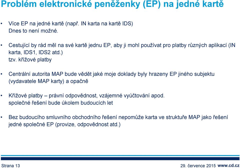 křížové platby Centrální autorita MAP bude vědět jaké moje doklady byly hrazeny EP jiného subjektu (vydavatele MAP karty) a opačně Křížové platby právní