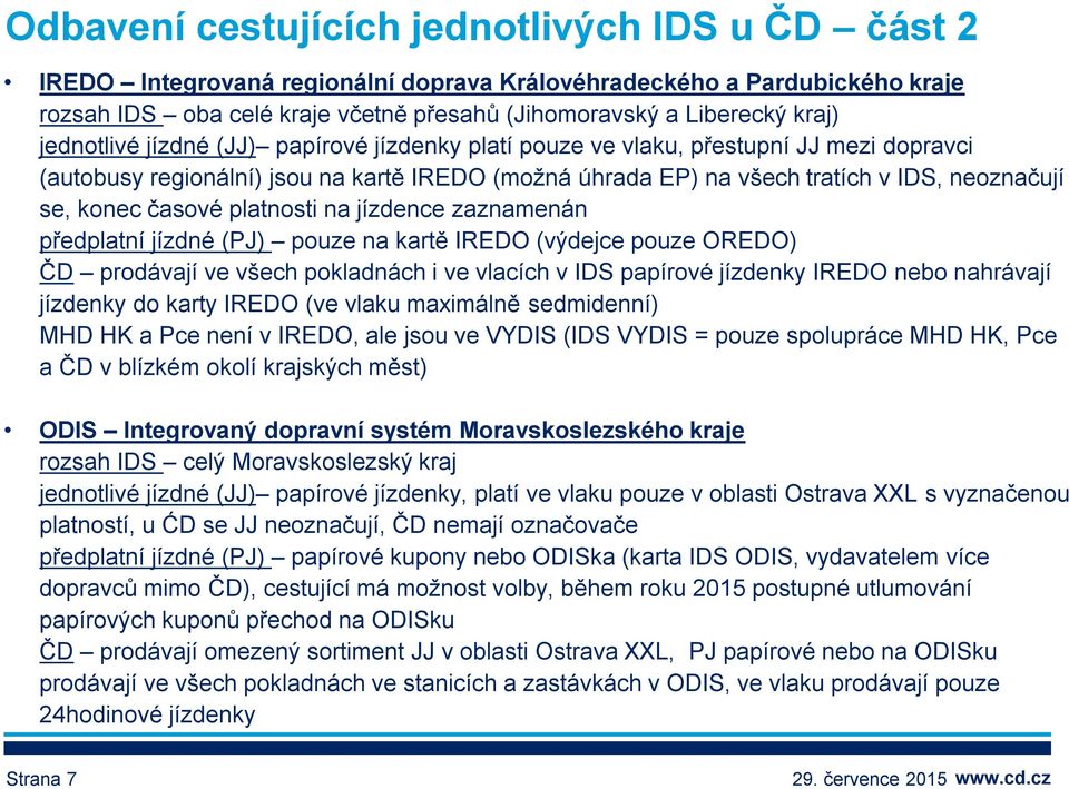 časové platnosti na jízdence zaznamenán předplatní jízdné (PJ) pouze na kartě IREDO (výdejce pouze OREDO) ČD prodávají ve všech pokladnách i ve vlacích v IDS papírové jízdenky IREDO nebo nahrávají