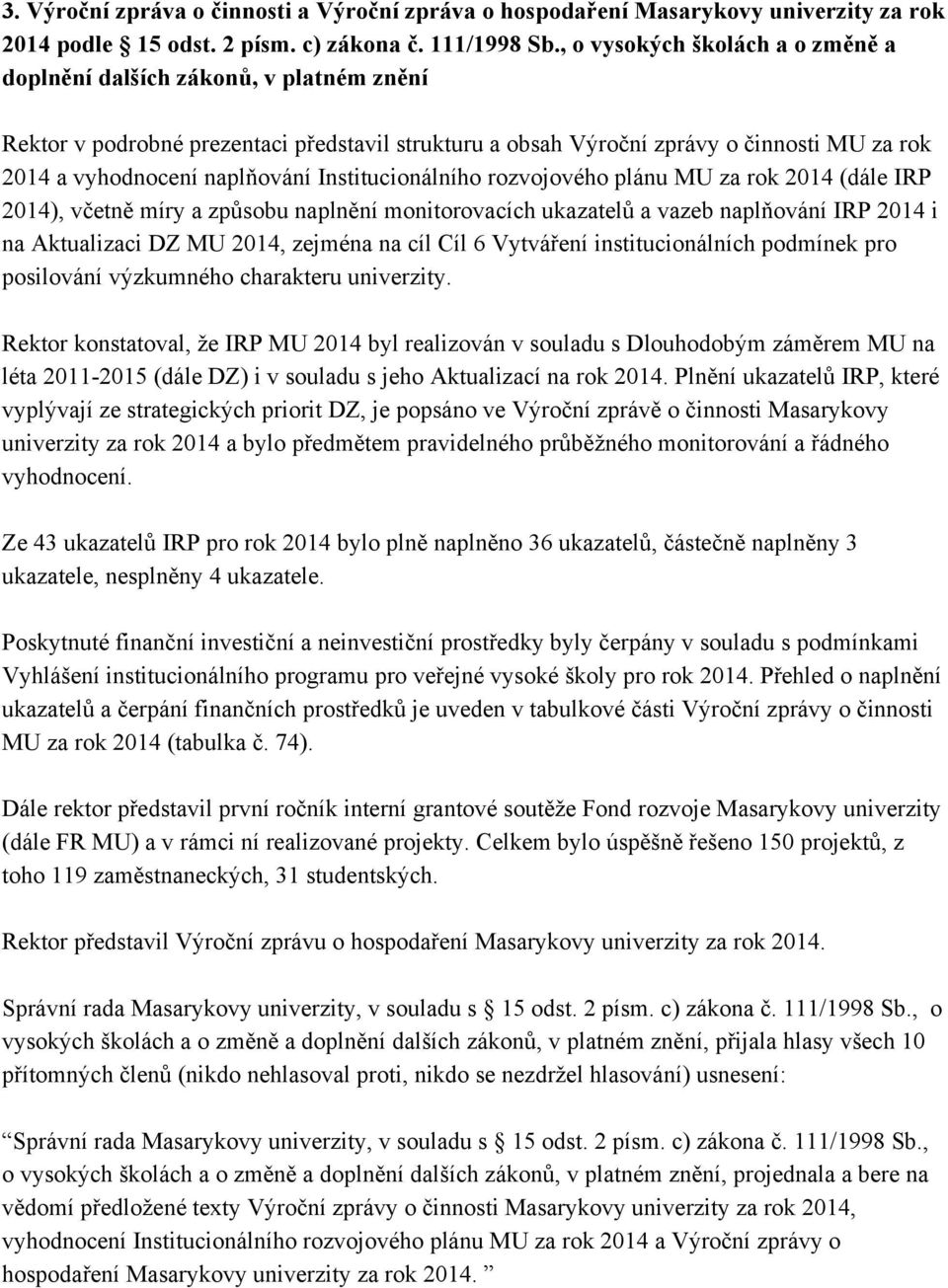 Institucionálního rozvojového plánu MU za rok 2014 (dále IRP 2014), včetně míry a způsobu naplnění monitorovacích ukazatelů a vazeb naplňování IRP 2014 i na Aktualizaci DZ MU 2014, zejména na cíl Cíl