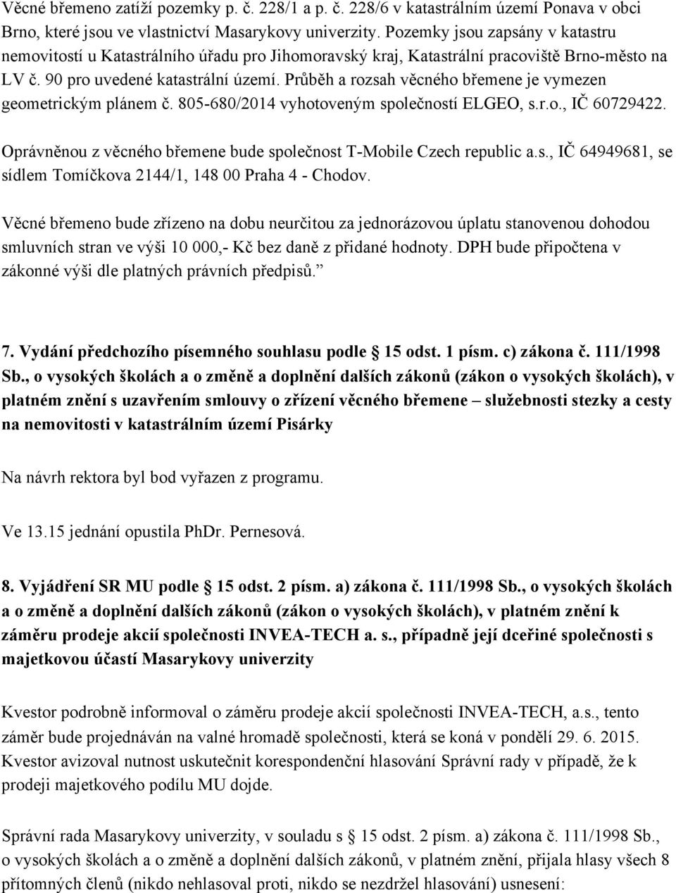 Průběh a rozsah věcného břemene je vymezen geometrickým plánem č. 805 680/2014 vyhotoveným společností ELGEO, s.r.o., IČ 60729422.