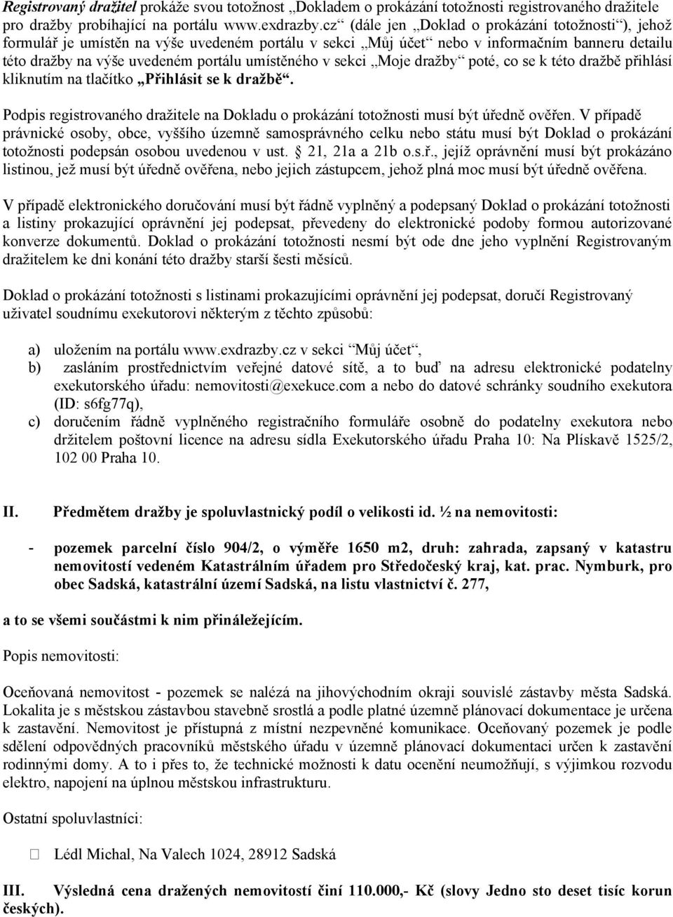 sekci Moje dražby poté, co se k této dražbě přihlásí kliknutím na tlačítko Přihlásit se k dražbě. Podpis registrovaného dražitele na Dokladu o prokázání totožnosti musí být úředně ověřen.