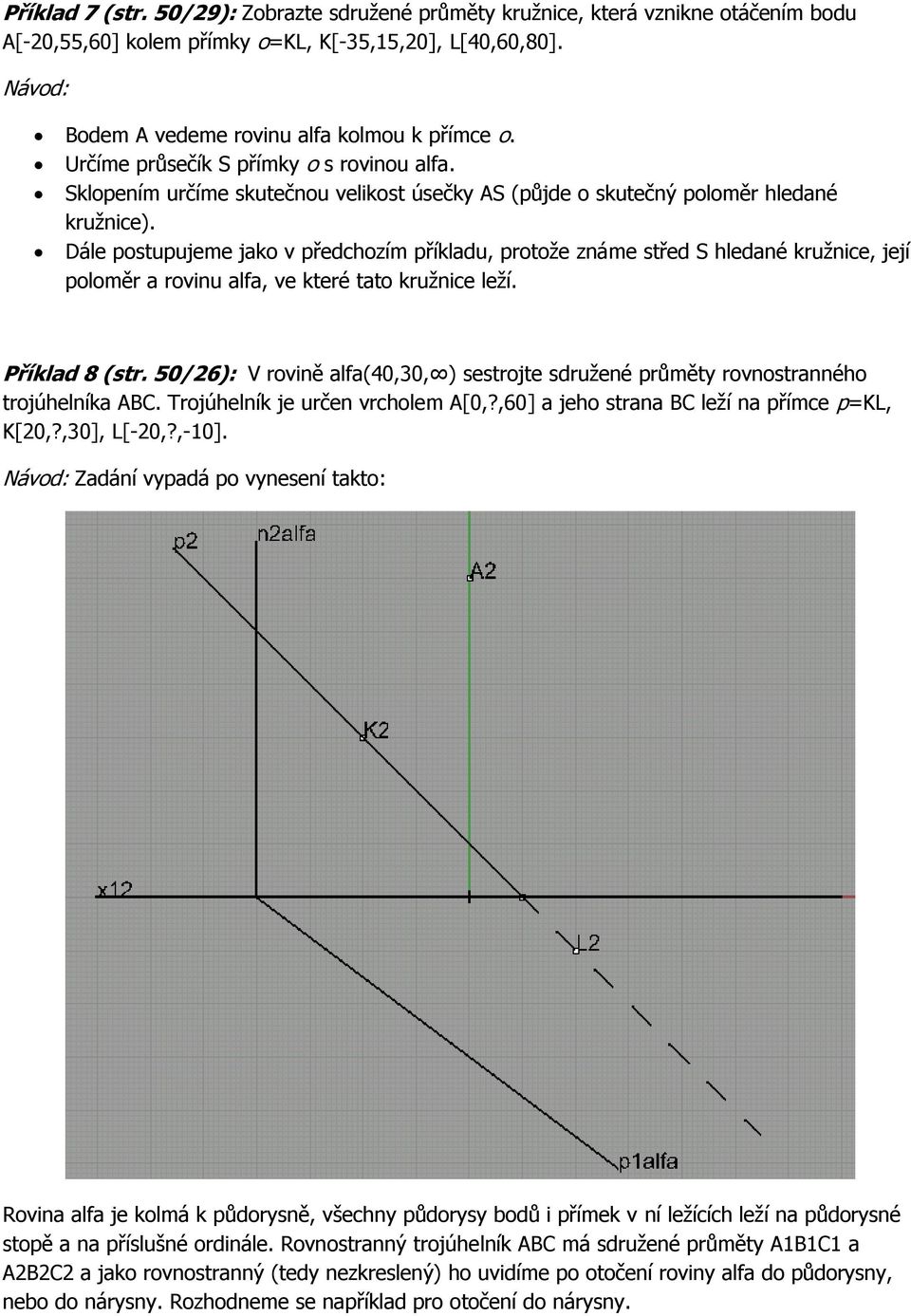 Dále postupujeme jako v předchozím příkladu, protože známe střed S hledané kružnice, její poloměr a rovinu alfa, ve které tato kružnice leží. Příklad 8 (str.