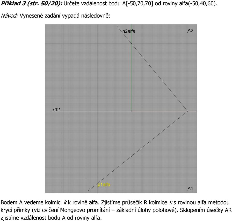 Zjistíme průsečík R kolmice k s rovinou alfa metodou krycí přímky (viz cvičení Mongeovo