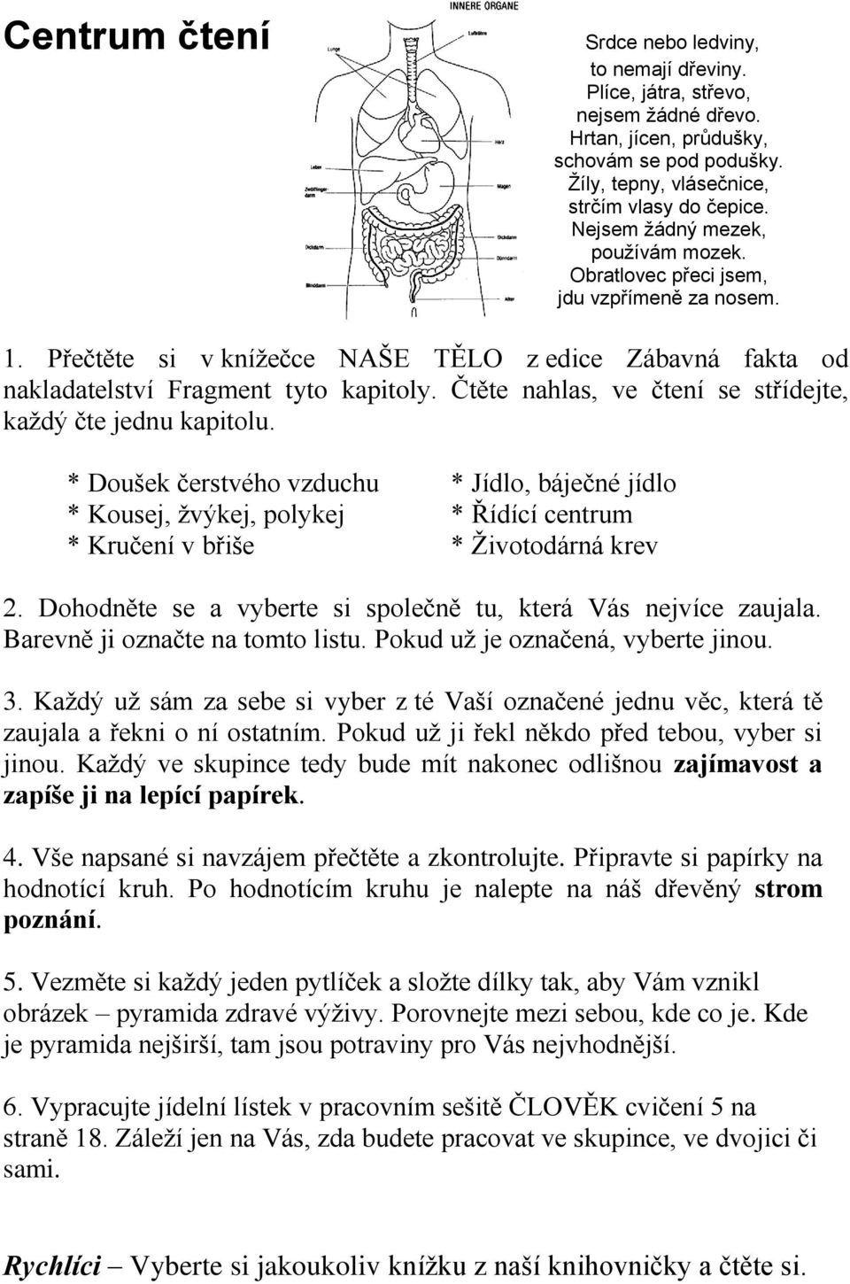 Barevně ji označte na tomto listu. Pokud uţ je označená, vyberte jinou. 3. Kaţdý uţ sám za sebe si vyber z té Vaší označené jednu věc, která tě zaujala a řekni o ní ostatním.