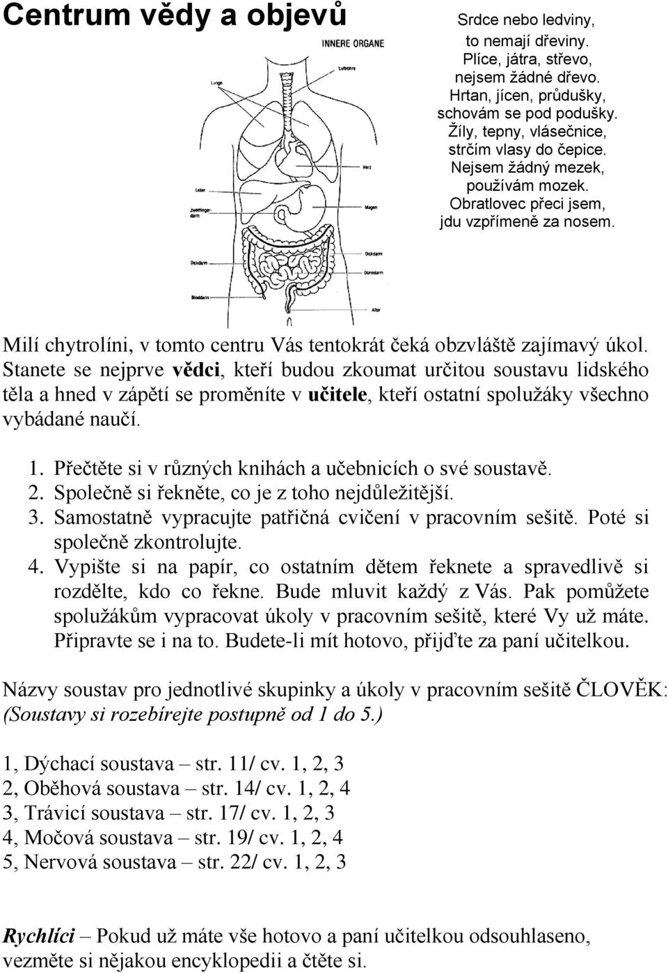 Přečtěte si v různých knihách a učebnicích o své soustavě. 2. Společně si řekněte, co je z toho nejdůleţitější. 3. Samostatně vypracujte patřičná cvičení v pracovním sešitě.