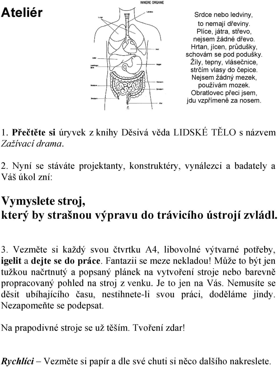 Vezměte si kaţdý svou čtvrtku A4, libovolné výtvarné potřeby, igelit a dejte se do práce. Fantazii se meze nekladou!