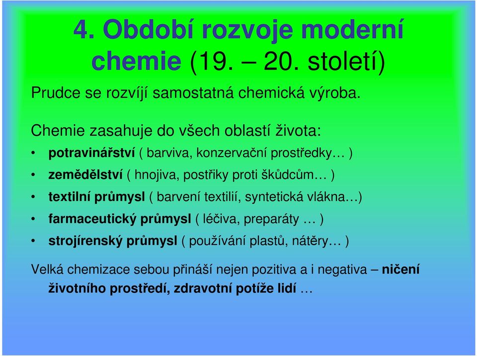 proti škůdcům ) textilní průmysl ( barvení textilií, syntetická vlákna ) farmaceutický průmysl ( léčiva, preparáty )