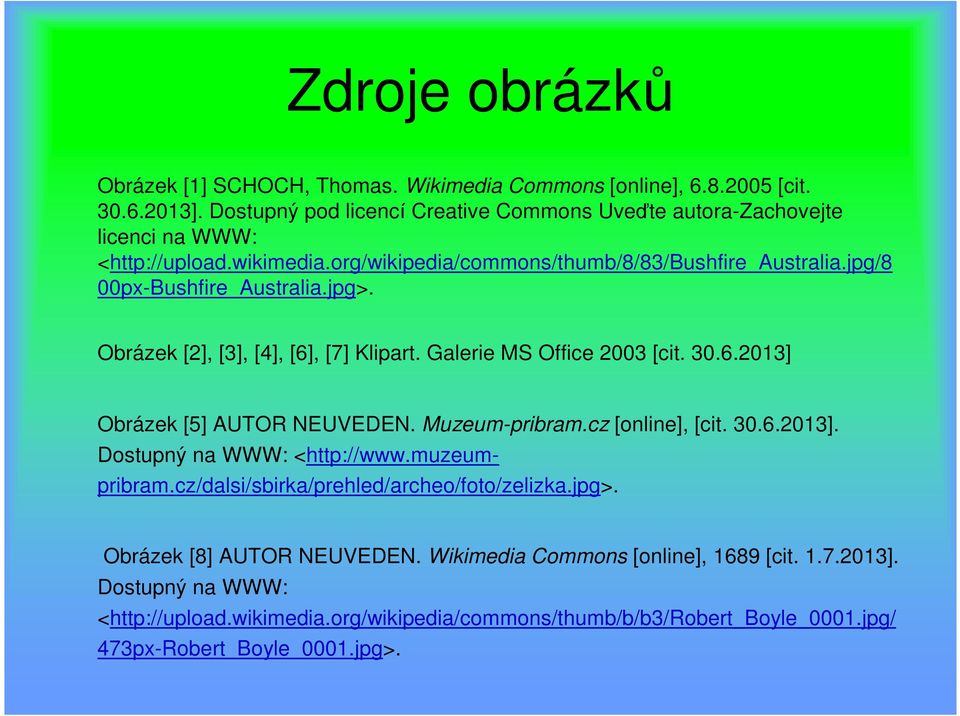 jpg>. Obrázek [2], [3], [4], [6], [7] Klipart. Galerie MS Office 2003 [cit. 30.6.2013] Obrázek [5] AUTOR NEUVEDEN. Muzeum-pribram.cz [online], [cit. 30.6.2013]. Dostupný na WWW: <http://www.