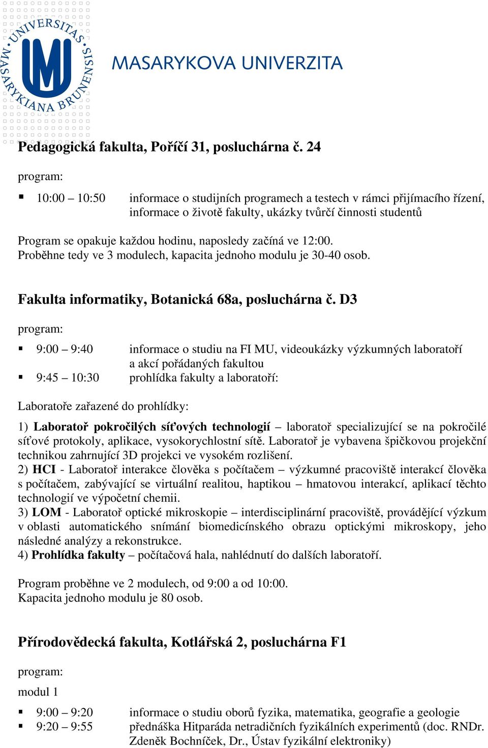 ve 12:00. Proběhne tedy ve 3 modulech, kapacita jednoho modulu je 30-40 osob. Fakulta informatiky, Botanická 68a, posluchárna č.