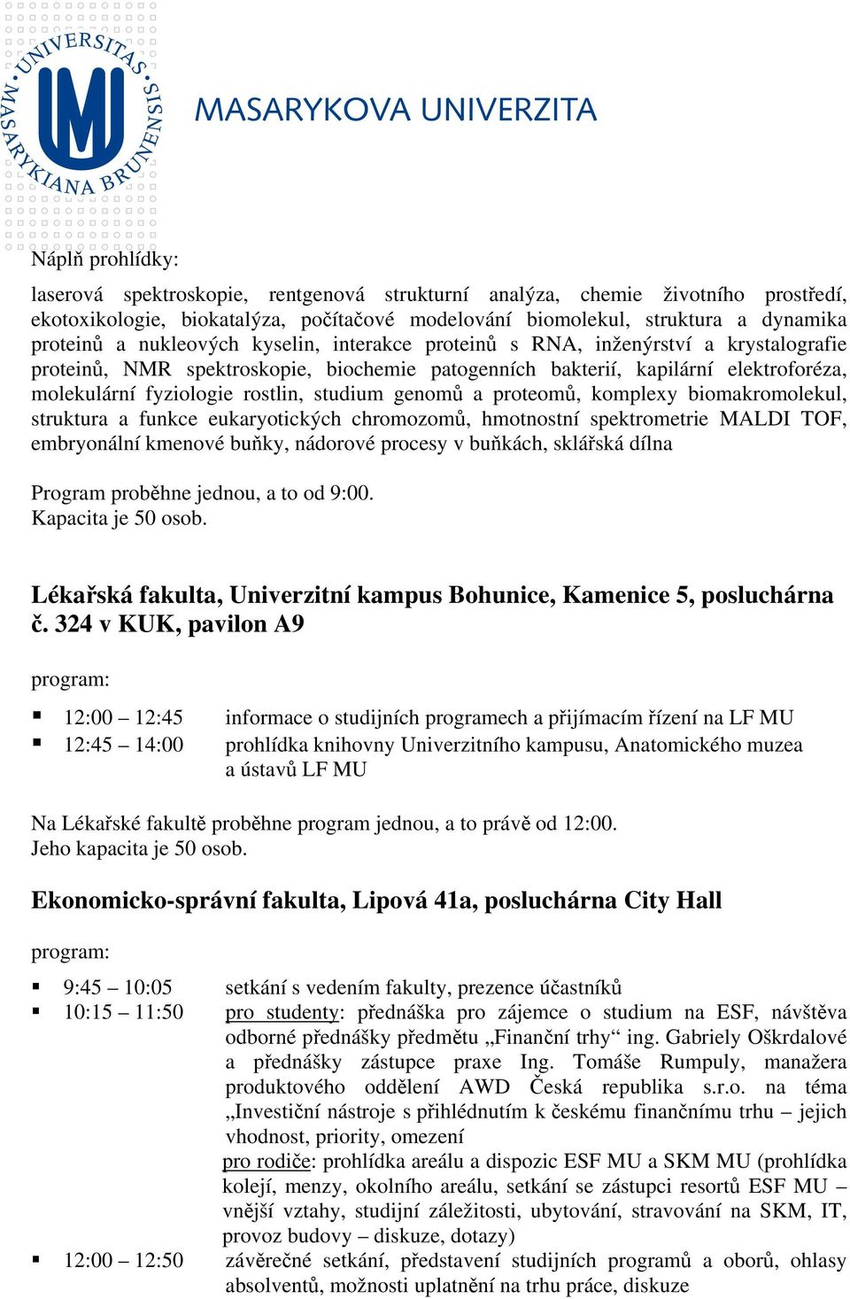 studium genomů a proteomů, komplexy biomakromolekul, struktura a funkce eukaryotických chromozomů, hmotnostní spektrometrie MALDI TOF, embryonální kmenové buňky, nádorové procesy v buňkách, sklářská