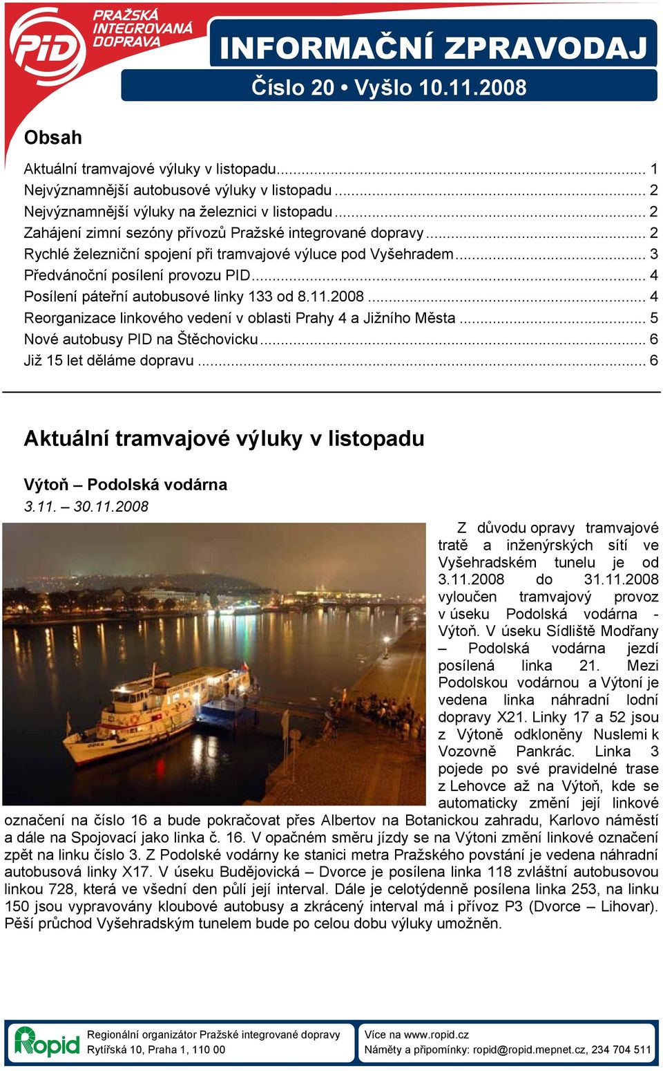 .. 4 Posílení páteřní autobusové linky 133 od 8.11.2008... 4 Reorganizace linkového vedení v oblasti Prahy 4 a Jižního Města... 5 Nové autobusy PID na Štěchovicku... 6 Již 15 let děláme dopravu.