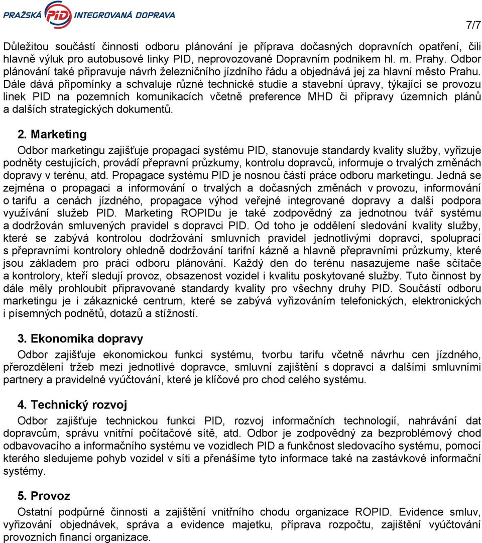 Dále dává připomínky a schvaluje různé technické studie a stavební úpravy, týkající se provozu linek PID na pozemních komunikacích včetně preference MHD či přípravy územních plánů a dalších