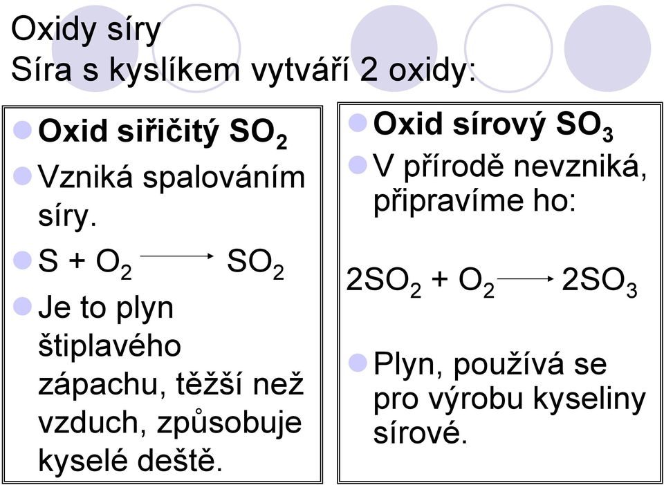 S + O 2 SO 2 Je to plyn štiplavého zápachu, těžší než vzduch, způsobuje