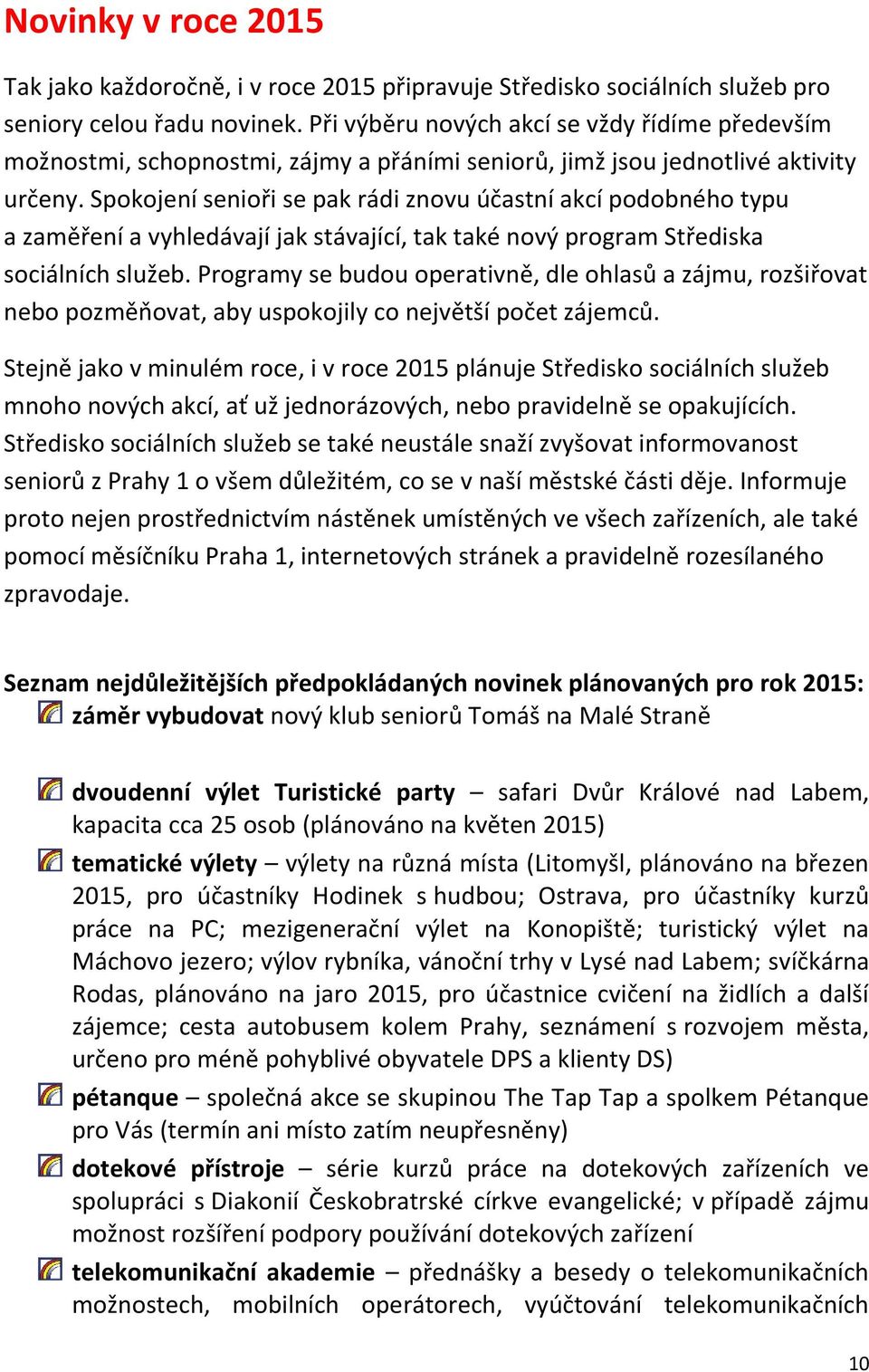 Spokojení senioři se pak rádi znovu účastní akcí podobného typu a zaměření a vyhledávají jak stávající, tak také nový program Střediska sociálních služeb.