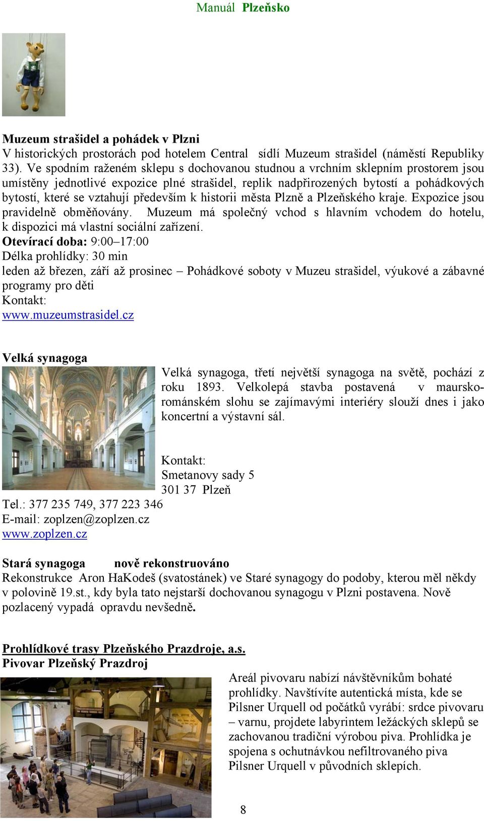 především k historii města Plzně a Plzeňského kraje. Expozice jsou pravidelně obměňovány. Muzeum má společný vchod s hlavním vchodem do hotelu, k dispozici má vlastní sociální zařízení.