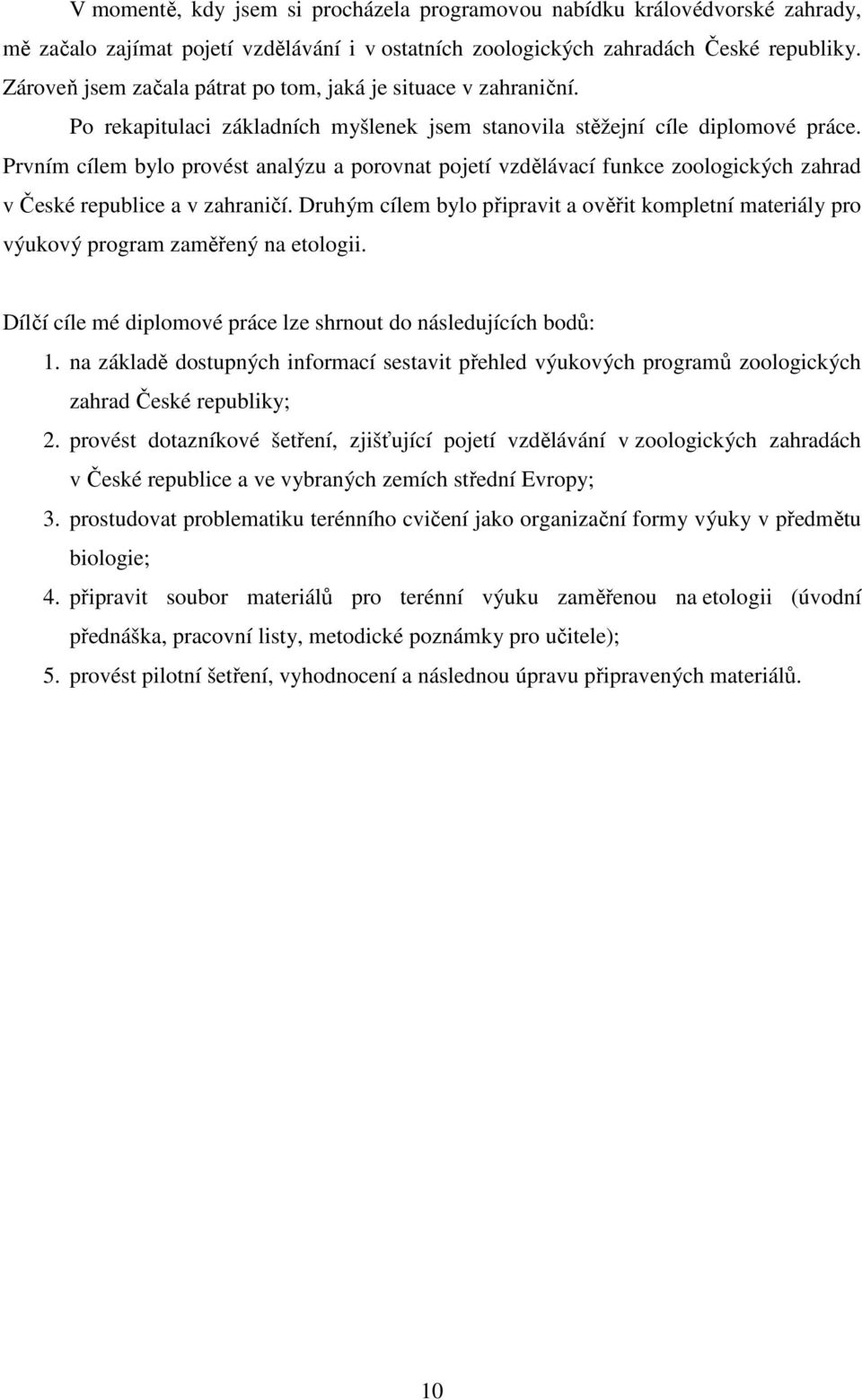 Prvním cílem bylo provést analýzu a porovnat pojetí vzdělávací funkce zoologických zahrad v České republice a v zahraničí.