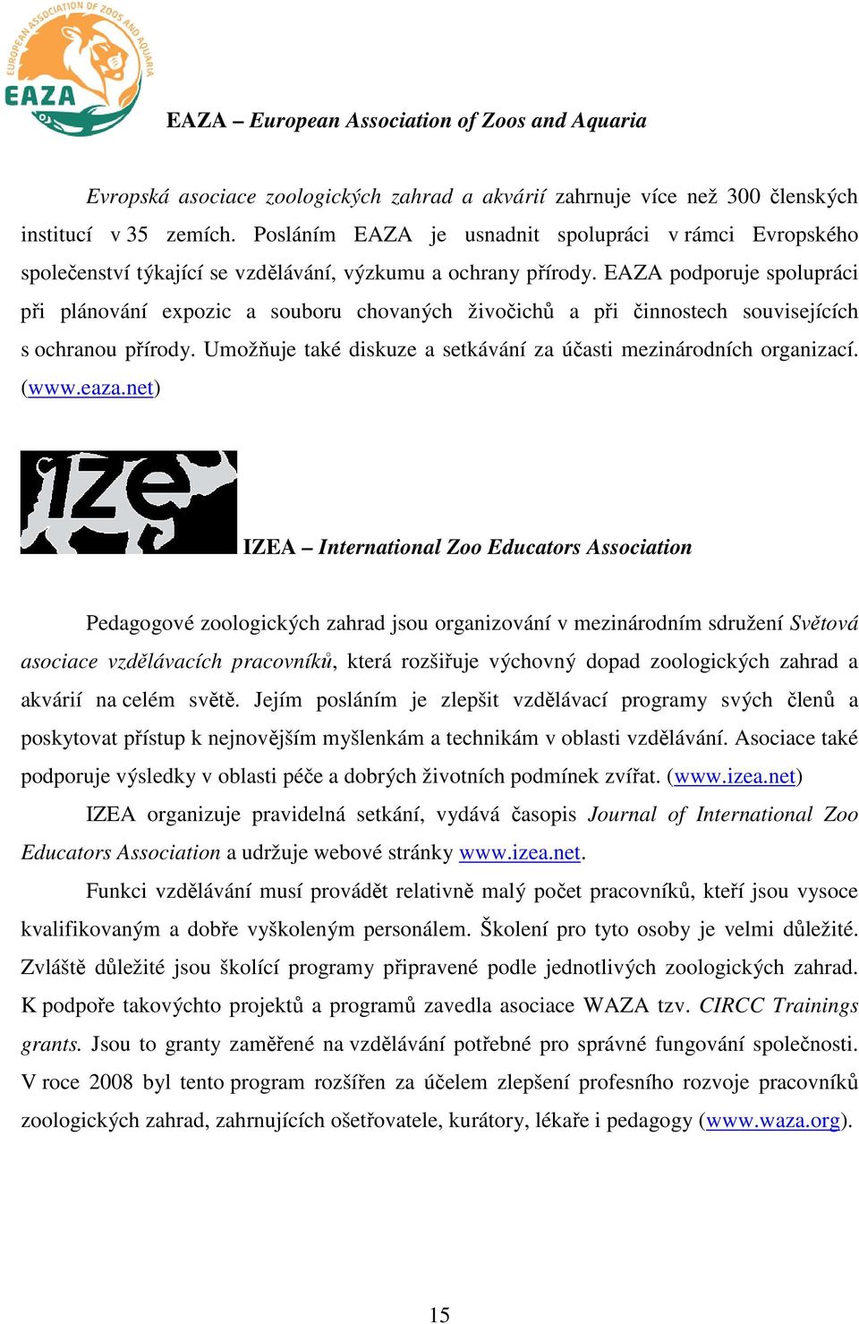 EAZA podporuje spolupráci při plánování expozic a souboru chovaných živočichů a při činnostech souvisejících s ochranou přírody. Umožňuje také diskuze a setkávání za účasti mezinárodních organizací.