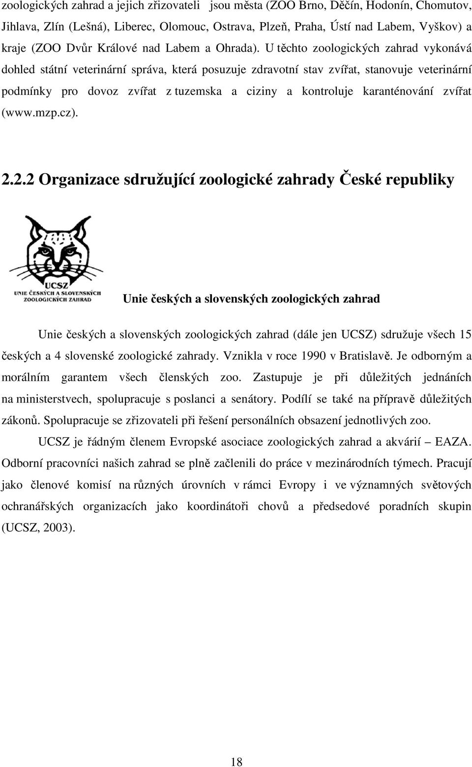 U těchto zoologických zahrad vykonává dohled státní veterinární správa, která posuzuje zdravotní stav zvířat, stanovuje veterinární podmínky pro dovoz zvířat z tuzemska a ciziny a kontroluje