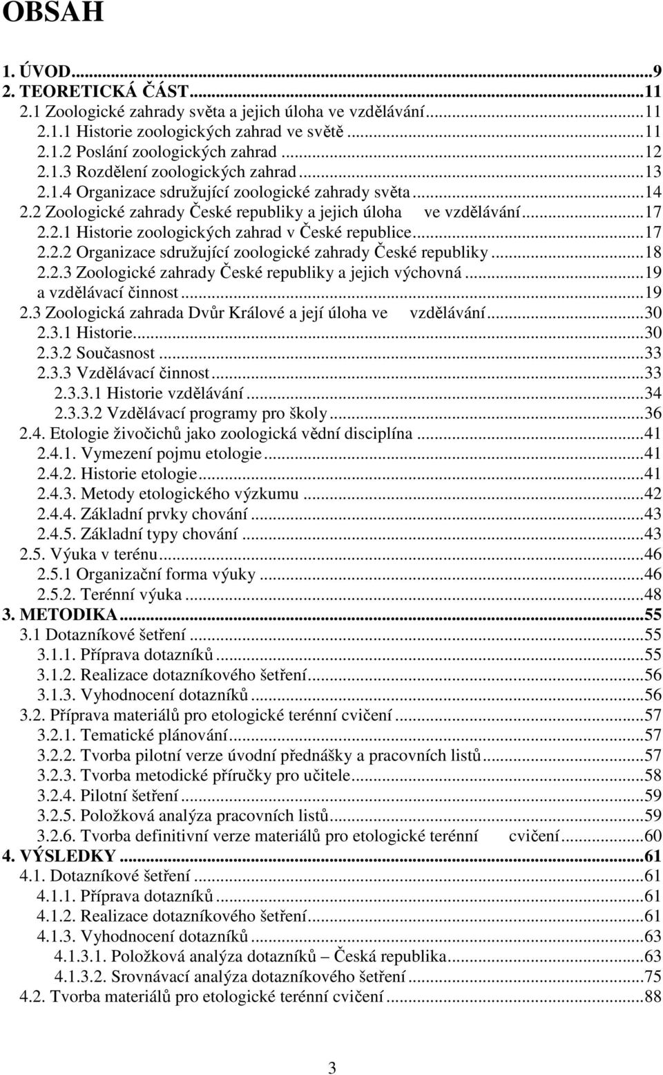 ..18 2.2.3 Zoologické zahrady České republiky a jejich výchovná...19 a vzdělávací činnost...19 2.3 Zoologická zahrada Dvůr Králové a její úloha ve vzdělávání...30 2.3.1 Historie...30 2.3.2 Současnost.