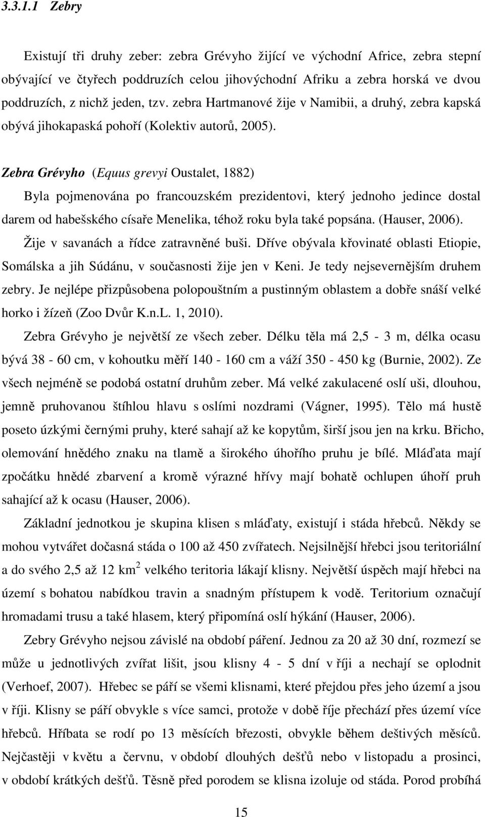 zebra Hartmanové žije v Namibii, a druhý, zebra kapská obývá jihokapaská pohoří (Kolektiv autorů, 2005).