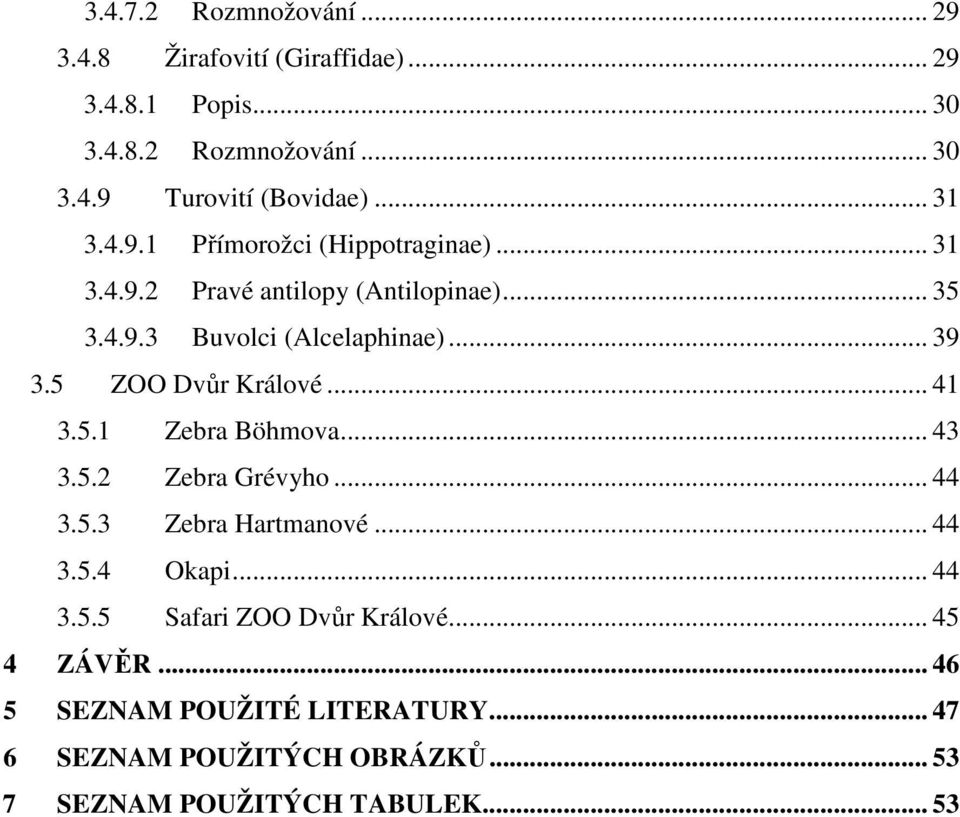 5 ZOO Dvůr Králové... 41 3.5.1 Zebra Böhmova... 43 3.5.2 Zebra Grévyho... 44 3.5.3 Zebra Hartmanové... 44 3.5.4 Okapi... 44 3.5.5 Safari ZOO Dvůr Králové.