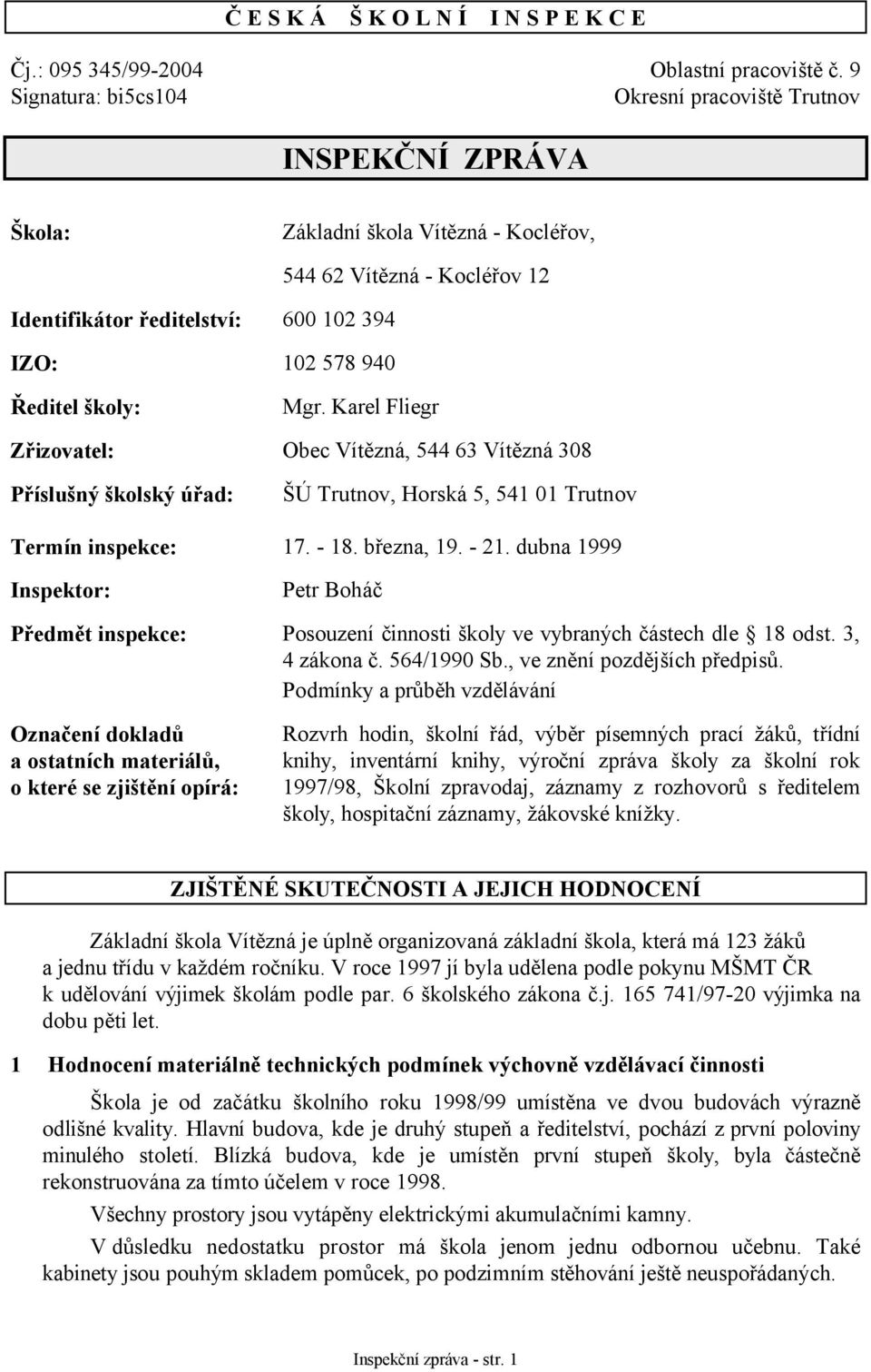 Ředitel školy: Mgr. Karel Fliegr Zřizovatel: Obec Vítězná, 544 63 Vítězná 308 Příslušný školský úřad: ŠÚ Trutnov, Horská 5, 541 01 Trutnov Termín inspekce: 17. - 18. března, 19. - 21.