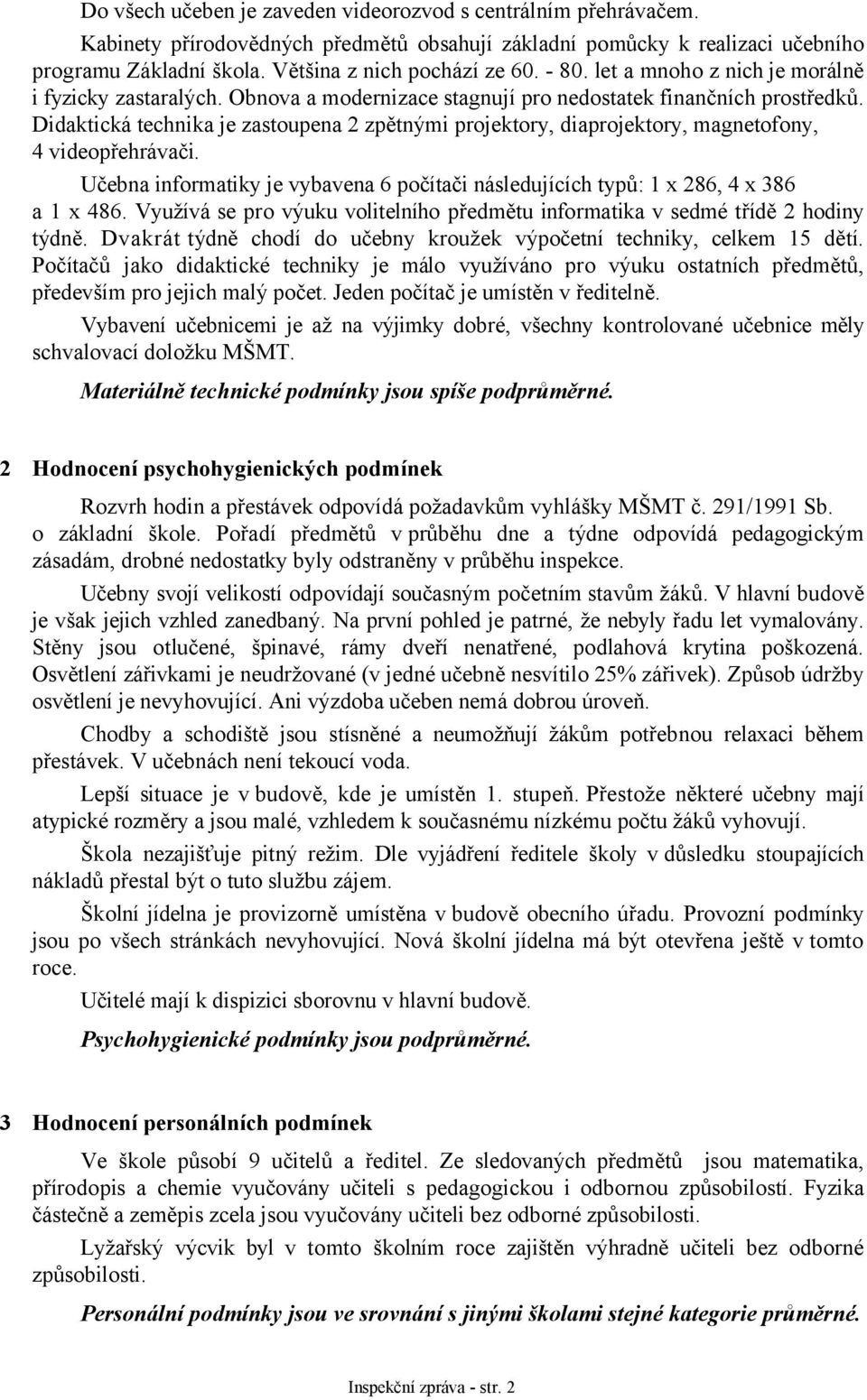 Didaktická technika je zastoupena 2 zpětnými projektory, diaprojektory, magnetofony, 4 videopřehrávači. Učebna informatiky je vybavena 6 počítači následujících typů: 1 x 286, 4 x 386 a 1 x 486.