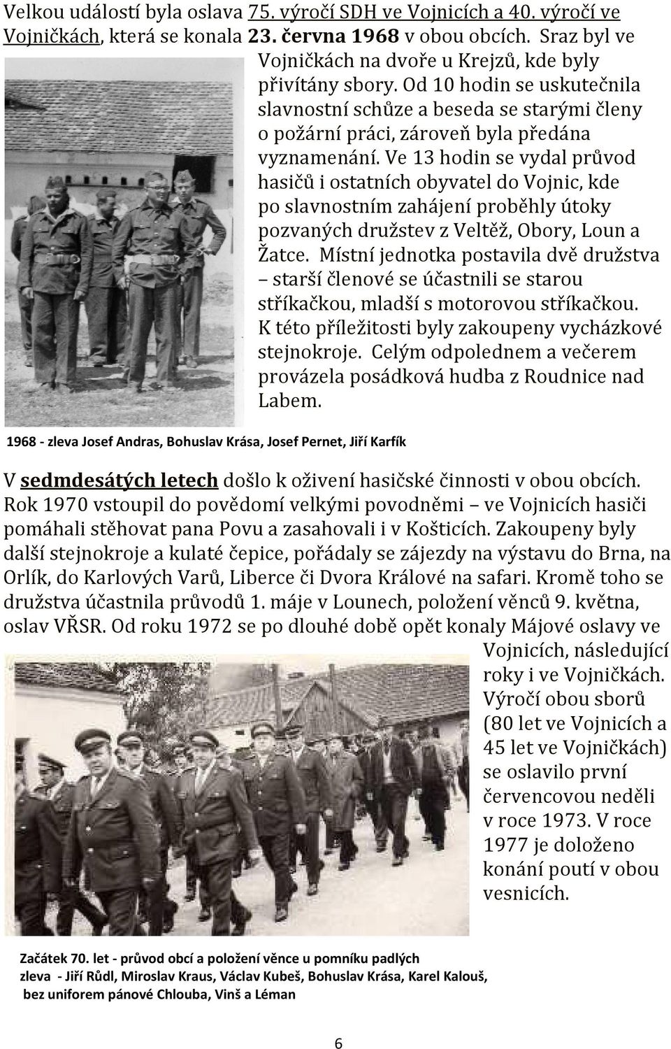 Ve 13 hodin se vydal průvod hasičů i ostatních obyvatel do Vojnic, kde po slavnostním zahájení proběhly útoky pozvaných družstev z Veltěž, Obory, Loun a Žatce.